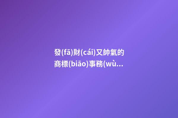 發(fā)財(cái)又帥氣的商標(biāo)事務(wù)所公司名字 你絕對(duì)嗜好這些美名-第1張-公司起名-玄機(jī)派
